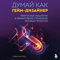 Джастин Гэри. «Думай как гейм-дизайнер. Творческое мышление и эффективное управление игровым проектом». Часть 15 - Александр Кузнецов