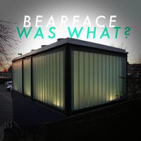 Was What? - BearFace