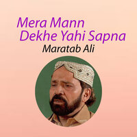 Mera Mann Dekhe Yahi Sapna - Maratab Ali
