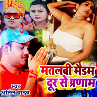 Matlabi Maidam Dur Se Pranam - anil yadav