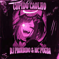 Cupido Caolho - MC POGBA & DJ PROIBIDO