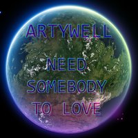Need Somebody to Love - Artywell