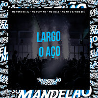 Largo o Aço - MC Fefe Da ZL & GUUH NV & MC JIVAS & MC MN & DJ REIS ZS