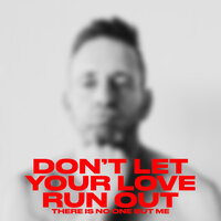DON'T LET YOUR LOVE RUN OUT - There Is No One But Me