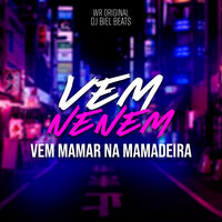 Vem Nenem, Vem Mamar na Mamadeira - DJ Biel Beats & WR Original