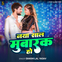 Naya Saal Mubarak Ho - Shashi Lal Yadav