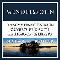 Ein Sommernachtstraum, Op. 21: Ouverture - Philharmonie Leipzig & Michael Koehler & Феликс Мендельсон