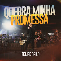 Quebra Minha Promessa - Felipe Grilo