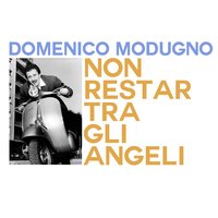 Non restar tra gli angeli - Domenico Modugno