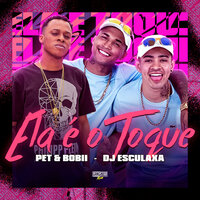 Ela É o Toque - Pet & Bobii & DJ Esculaxa & Gangstar Funk