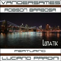 Lunatik - Dj Vandersames & Robson Barbosa Ft Luciano Pardini & DJ Vandersames & Robson Barbosa & Luciano Pardini