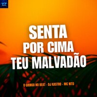 Senta por Cima Teu Malvadão - O Gringo No Beat & Dj Kastro & MC NITO