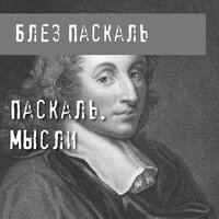 Блез Паскаль. «Паскаль. Мысли». Часть 8 - Юрий Белик