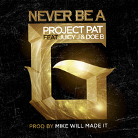 Never Be A G - Project Pat & Juicy J & Doe B