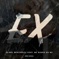 Ex - Dj Bel Bertinelli & MC Binho Da BS & Gree Cassua