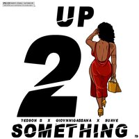 Up 2 Something - Tedson B & ONE F4M & GiovnniGabbana & Suave