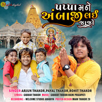 Pappa Mane Ambaji Lai Jajo - Arjun Thakor & Payal Thakor & Rohit Thakor & Gabbar Thakor