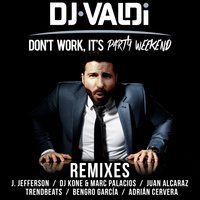 Don't Work, It's Party Weekend - DJ Valdi & Juan Alcaraz