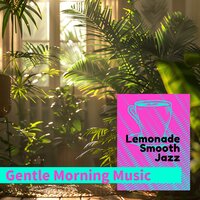 Gentle Daybreak Vibes - Lemonade Smooth Jazz