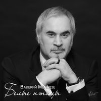 Белые птицы - Валерий Меладзе
