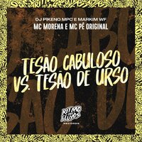 Tesão Cabuloso Vs Tesão de Urso - Mc Pê Original & Dj Pikeno MPC & Markim WF & MC MORENA