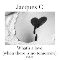 What's A Love (When There Is No Tomorrow) - Jacques C