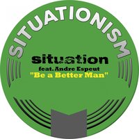 Be a Better Man - Andre Espeut & Situation