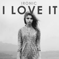 I Love It - Ironic