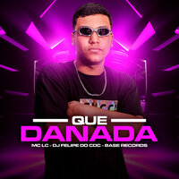 Que Danada - MC Lc & DJ Felipe do CDC