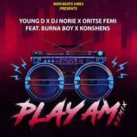 PLAY AM REMIX - Young "D" & Oritse Femi & DJ Norie & Burna Boy & Konshens
