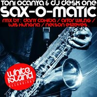 Sax-O-Matic - Toni Ocanya & DJ Desk One & Luis Hungria