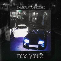 MISS YOU 2 - SXMEPLAYA & OSXRHX