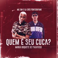 Quem É Seu Cuca? Maria Boquete de Parafuso - DJ Cris Fontedofunk & MC Gw