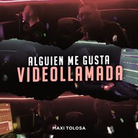 Alguien Me Gusta / Videollamada - Maxi Tolosa