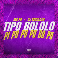 Tipo Bololo - Pi Po Po Po Ro Po - MC PR & DJ Esculaxa & Gangstar Funk
