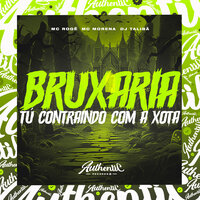 Bruxaria Tu Contraindo Com a Xota - DJ TALIBÃ & MC MORENA & MC Rogê