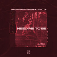 Need Me to Be - Sam Luck & Jordan Jane & MVTTIE & roseboy & OHILO