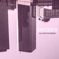 All That You Know - Inamorata