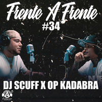 Frente A Frente #34 - DJ Scuff & Op Kadabra