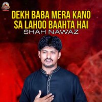 Dekh Baba Mera Kano Sa Lahoo Baahta Hai - Shah Nawaz