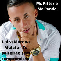 Loira Morena Mulata - To Solteirão Sem Compromisso - MC Panda & MC Pitter