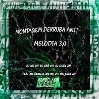 Montagem Derruba Anti - Melodia 3.0 - DJ NK 011 & DJ GBR 011 & DJ SILVA ZN & MC SILVA ZN & MC SANTOSZ & MC NK 011
