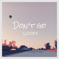 Don't Go - SOOM