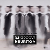 Я не знаю кто мы - DJ Groove & Burito