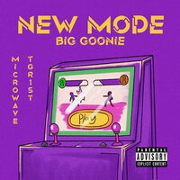 New Mode - BIG GOONIE & Microwave & TGR1ST