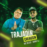 Trajadin, Cheirosin - Mano Dj & MC Delux