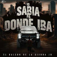 Yo Sabia Pa Donde Iba - El Halcon De La Sierra Jr