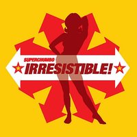Irresistible! - Superchumbo