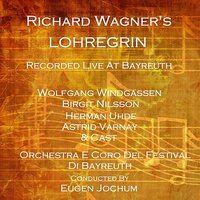 Lohengrin: Nun Sei Bedankt - Wolfgang Windgassen & Birgit Nilsson & Astrid Varnay & Herman Uhde & Orchestra E Coro Del Festival Di Bayreuth & Eugem Jochum & Рихард Вагнер