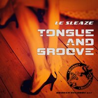 Le Sleaze - Tongue & Groove